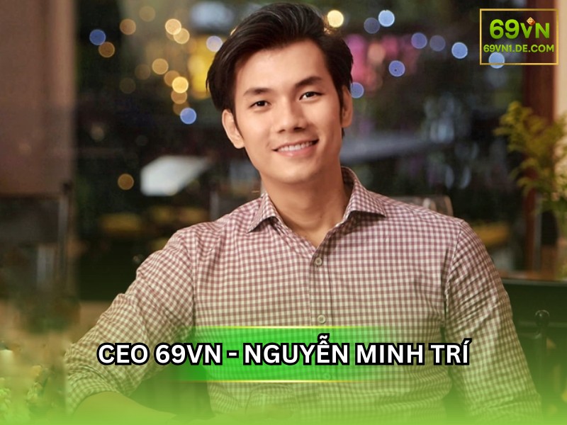 CEO 69VN – Nguyễn Minh Trí: Doanh nhân trẻ đầy khát vọng và tầm nhìn chiến lược